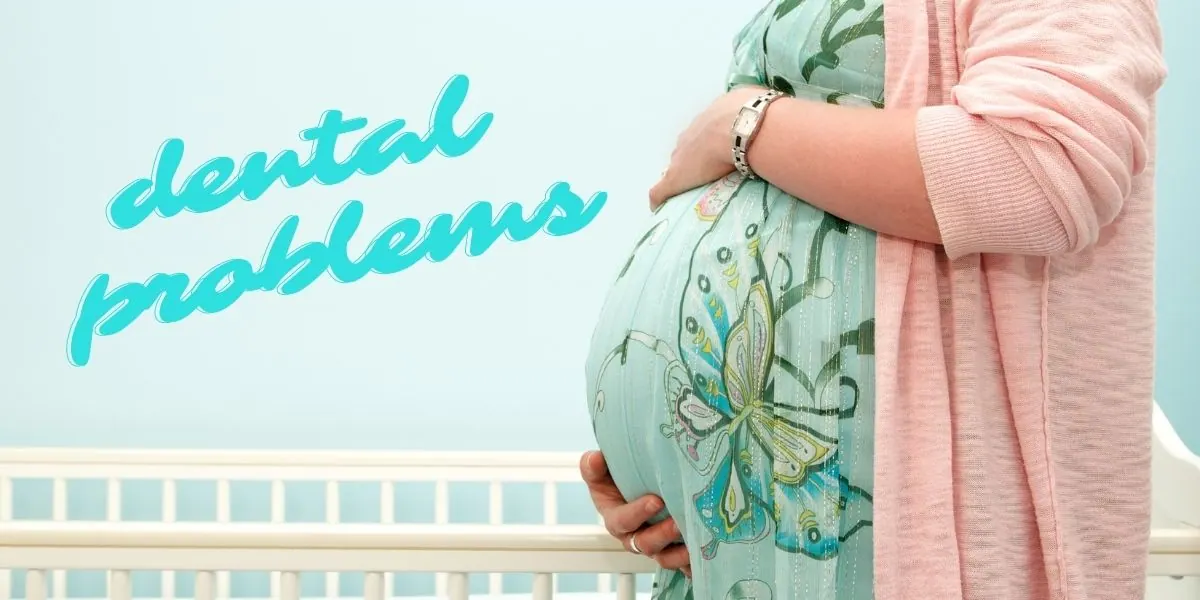 Pregnancy dental problems